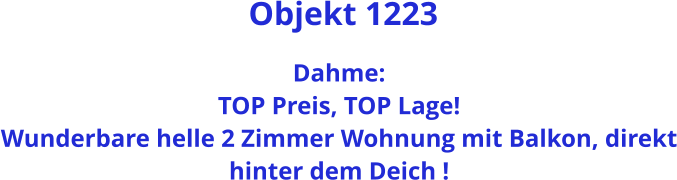 Objekt 1223  Dahme:  TOP Preis, TOP Lage! Wunderbare helle 2 Zimmer Wohnung mit Balkon, direkt hinter dem Deich !