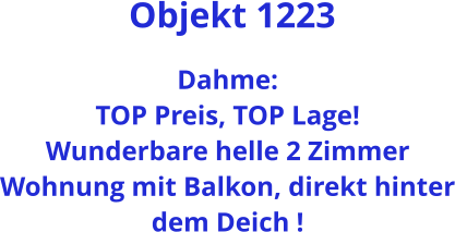 Objekt 1223  Dahme:  TOP Preis, TOP Lage! Wunderbare helle 2 Zimmer Wohnung mit Balkon, direkt hinter dem Deich !